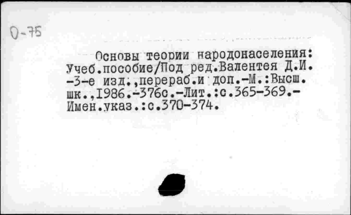 ﻿Неновы теории народонаселения: Учеб.пособие/Под ред.Валентея Д.И. -3-е изд.»перераб.и доп.-М.:Высш. шк.,1986.-376с.-Лит.:с.365-369.-Имен.указ.:с.370-374.